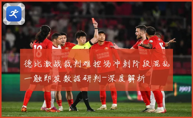 德比激战裁判难控场冲刺阶段混乱一触即发数据研判-深度解析