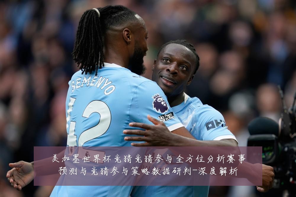 美加墨世界杯竞猜竞猜参与全方位分析赛事预测与竞猜参与策略数据研判-深度解析