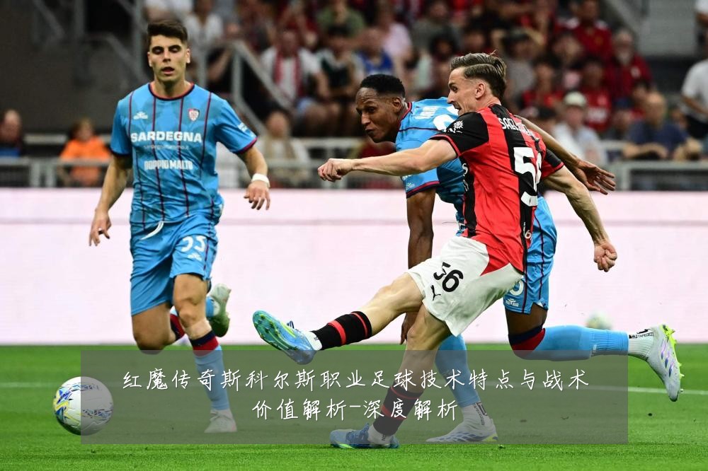 红魔传奇斯科尔斯职业足球技术特点与战术价值解析-深度解析