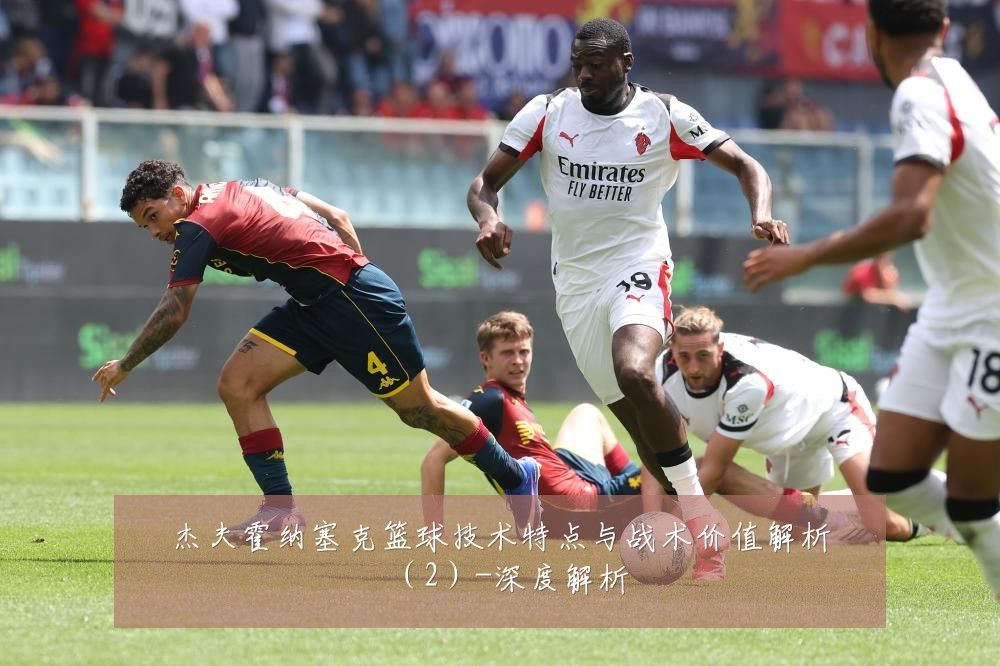 杰夫霍纳塞克篮球技术特点与战术价值解析（2）-深度解析
